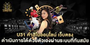 u31-คาสิโนออนไลน์-เว็บตรง-ดำเนินการได้ด้วยตัวเองผ่านระบบที่ทันสมัย