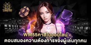 wm55คาสิโนออนไลน์-ตอบสนองความต้องการของผู้เล่นทุกคน